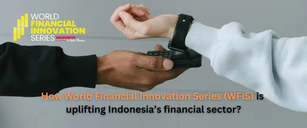 How World Financial Innovation Series (WFIS) is uplifting Indonesia’s financial sector?