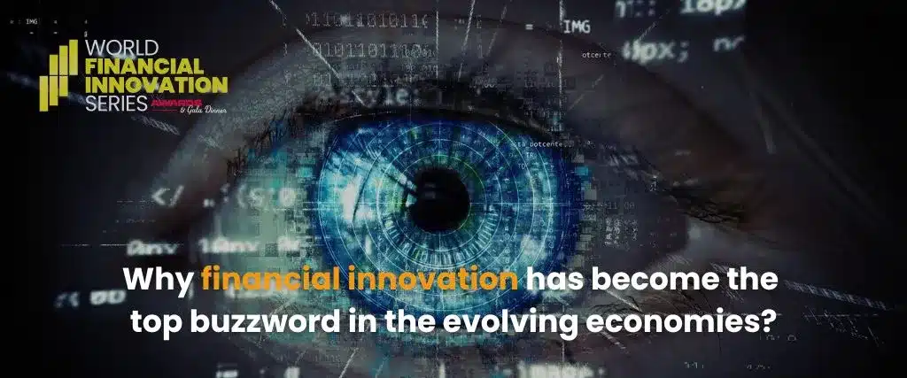 Why financial innovation has become the top buzzword in the evolving economies?