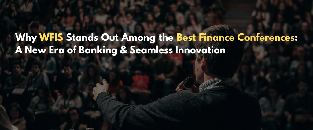 Why WFIS Stands Out Among the Best Finance Conferences: A New Era of Banking & Seamless Innovation