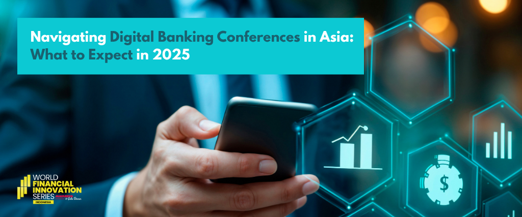 Navigating Digital Banking Conferences in Asia: What to Expect in 2025