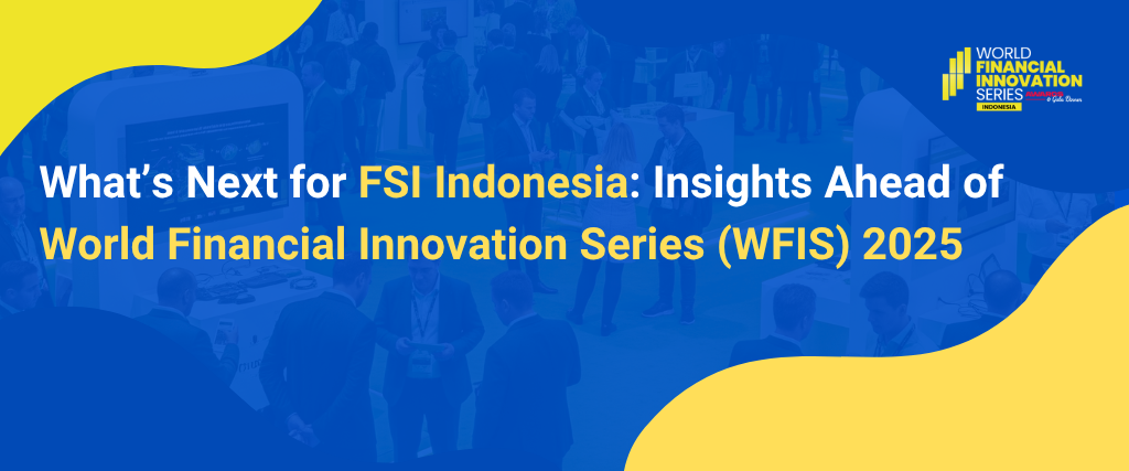 What’s Next for FSI Indonesia: Insights Ahead of World Financial Innovation Series (WFIS) 2025
