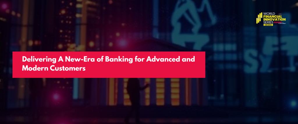Delivering A New-Era of Banking for Advanced and Modern Customers