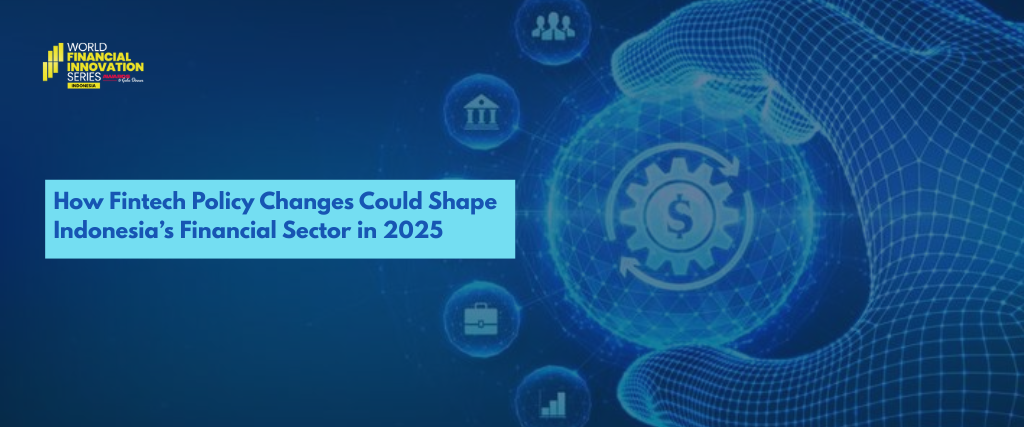 How Fintech Policy Changes Could Shape Indonesia’s Financial Sector in 2025