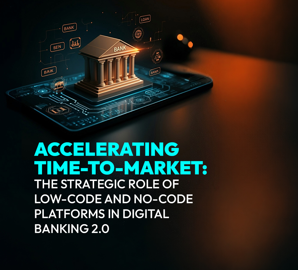 Accelerating Time-to-Market: The Strategic Role of Low-Code and No-Code Platforms in Digital Banking 2.0